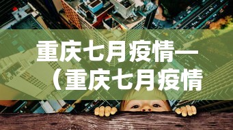 重庆七月疫情—(重庆七月疫情最新消息) 重庆七月疫情—(重庆七月疫情最新消息)