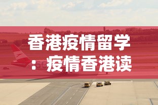 香港疫情留学:疫情香港读研 香港疫情留学:疫情香港读研