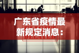 广东省疫情最新规定消息：广东省疫情最新进展