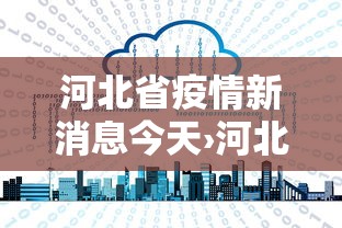 河北省疫情新消息今天›河北省疫情最新报道 河北省疫情新消息今天›河北省疫情最新报道