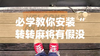 必学教你安装“转转麻将有假没有	”开挂安装教程