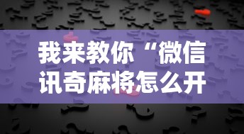 我来教你“微信讯奇麻将怎么开挂	”真实开挂技巧分享