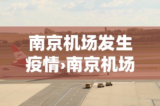 南京机场发生疫情›南京机场发生疫情最新情况 南京机场发生疫情›南京机场发生疫情最新情况