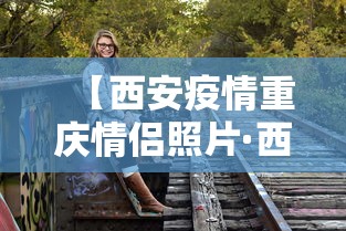 【西安疫情重庆情侣照片·西安疫情一对情侣】 【西安疫情重庆情侣照片·西安疫情一对情侣】
