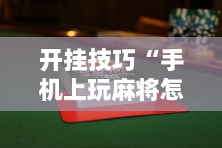 开挂技巧“手机上玩麻将怎么能赢	”揭秘透视辅助万能挂