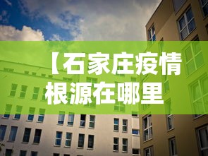 【石家庄疫情根源在哪里,石家庄疫情的根源到底是什么】