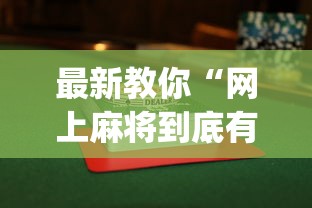 最新教你“网上麻将到底有没有挂	”(曝光透视必备猫腻)