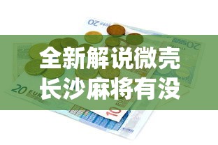 全新解说微壳长沙麻将有没有挂”开挂(透视)辅助