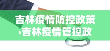 吉林疫情防控政策›吉林疫情管控政策 吉林疫情防控政策›吉林疫情管控政策