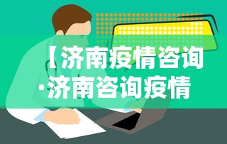 【济南疫情咨询·济南咨询疫情拨打什么电话】 【济南疫情咨询·济南咨询疫情拨打什么电话】