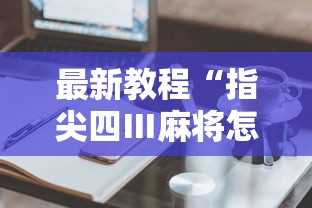 最新教程“指尖四Ⅲ麻将怎么开挂	”辅助工具插件,揭秘技巧开挂