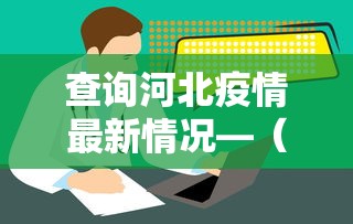 查询河北疫情最新情况—(河北疫情结果查询) 查询河北疫情最新情况—(河北疫情结果查询)
