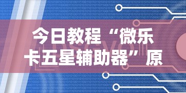 今日教程“微乐卡五星辅助器	”原来有神器下载!
