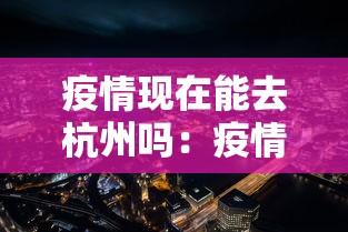 疫情现在能去杭州吗：疫情现在能去杭州吗要隔离吗