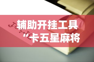 辅助开挂工具“卡五星麻将到底有没有挂透视辅助	”(详细开挂教程)