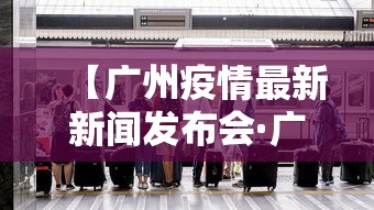 【广州疫情最新新闻发布会·广州最新疫情防控发布会】