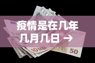 疫情是在几年几月几日 → 疫情是几年几月几日开始的和结束