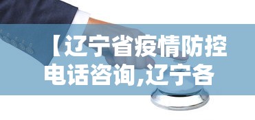 【辽宁省疫情防控电话咨询,辽宁各地疫情防控电话】 【辽宁省疫情防控电话咨询,辽宁各地疫情防控电话】