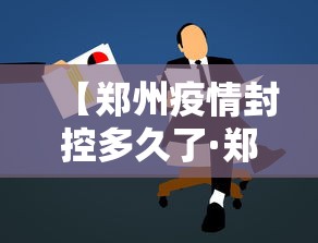 【郑州疫情封控多久了·郑州疫情封控区要封多久】