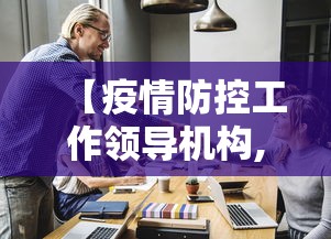 【疫情防控工作领导机构,疫情防控工作领导机构职责】 【疫情防控工作领导机构,疫情防控工作领导机构职责】