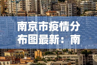 南京市疫情分布图最新:南京市疫情分布图最新地图 南京市疫情分布图最新:南京市疫情分布图最新地图