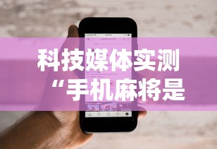 科技媒体实测“手机麻将是不是有假	”开挂辅助软件教程