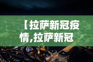 【拉萨新冠疫情,拉萨新冠疫情开始于哪一年】