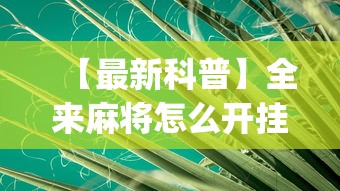 【最新科普】全来麻将怎么开挂	”(透视挂)辅助透视教程