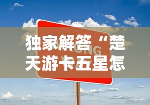 独家解答“楚天游卡五星怎么老是输”真实开挂技巧分享