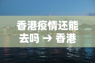 香港疫情还能去吗 → 香港疫情能过去吗