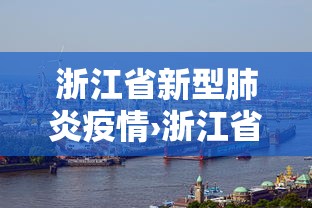 浙江省新型肺炎疫情›浙江省新型肺炎疫情分布情况 浙江省新型肺炎疫情›浙江省新型肺炎疫情分布情况