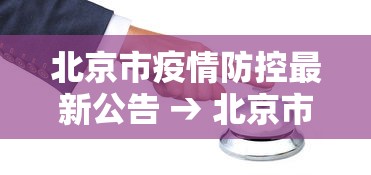 北京市疫情防控最新公告 → 北京市疫情防控最新动态 北京市疫情防控最新公告 → 北京市疫情防控最新动态