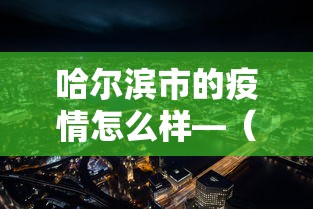 哈尔滨市的疫情怎么样—（哈尔滨疫情怎么样严重吗）
