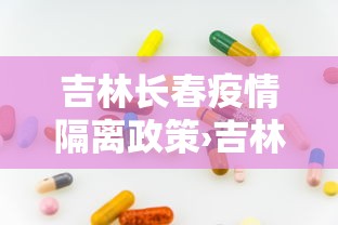吉林长春疫情隔离政策›吉林长春疫情隔离政策咨询电话