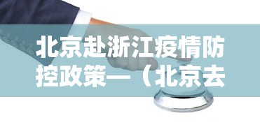 北京赴浙江疫情防控政策—(北京去浙江疫情) 北京赴浙江疫情防控政策—(北京去浙江疫情)