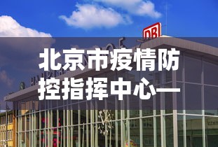 北京市疫情防控指挥中心—(北京市疫情防控指挥中心地址) 北京市疫情防控指挥中心—(北京市疫情防控指挥中心地址)