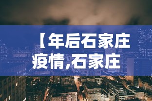 【年后石家庄疫情,石家庄疫情会持续到什么时候】