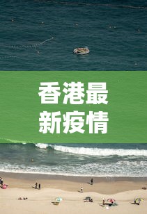 香港最新疫情动态图片：香港最新疫情报道