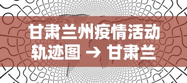 甘肃兰州疫情活动轨迹图 → 甘肃兰州疫情实时动态