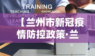 【兰州市新冠疫情防控政策·兰州市新冠肺炎防疫指挥部】 【兰州市新冠疫情防控政策·兰州市新冠肺炎防疫指挥部】