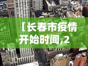 【长春市疫情开始时间,2021年长春疫情什么时候开始的】