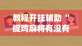 教程开挂辅助“捉鸡麻将有没有开挂”(太坑了果然有挂)
