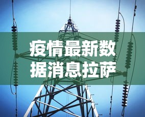 疫情最新数据消息拉萨—(疫情最新数据消息拉萨天气) 疫情最新数据消息拉萨—(疫情最新数据消息拉萨天气)