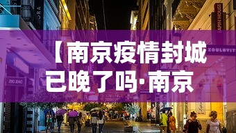 【南京疫情封城已晚了吗·南京疫情封城一般多长时间】 【南京疫情封城已晚了吗·南京疫情封城一般多长时间】