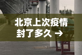 北京上次疫情封了多久 → 北京疫情几天归零了 北京上次疫情封了多久 → 北京疫情几天归零了