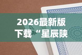 2026最新版下载“星辰陕西麻将为什么打不赢	”(透视挂)辅助透视教程