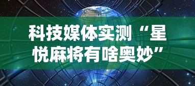 科技媒体实测“星悦麻将有啥奥妙	”开挂辅助软件教程