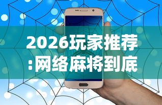 2026玩家推荐:网络麻将到底有没有挂	”详细分享装挂步骤