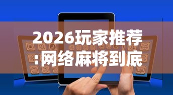 2026玩家推荐:网络麻将到底有没有挂”详细分享装挂步骤