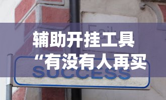 辅助开挂工具“有没有人再买新众亿挂	”(详细辅助脚本)